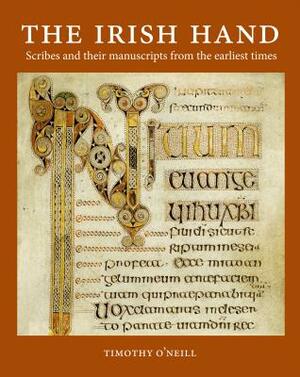 The Irish Hand: Scribes and Their Manuscripts from the Earliest Times by Timothy O'Neill