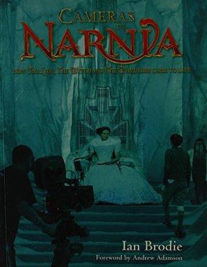 Camera's in Narnia: How the Lion, the Witch and the Wardobe Came to Life by Ian Brodie, Ian Brodie