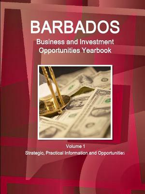 Barbados Business and Investment Opportunities Yearbook Volume 1 Strategic, Practical Information and Opportunities by Inc Ibp