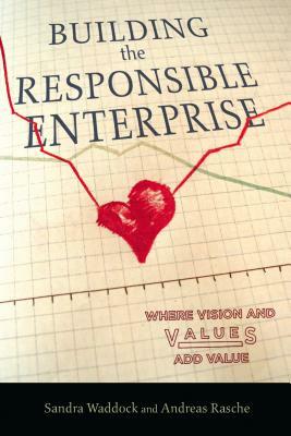 Building the Responsible Enterprise: Where Vision and Values Add Value by Sandra Waddock, Andreas Rasche