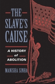 The Slave's Cause: A History of Abolition by Manisha Sinha