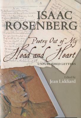 Poetry Out of My Head and Heart: Unpublished Letters & Poem Versions by Isaac Rosenberg