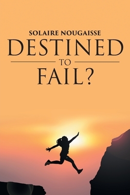 Destined To Fail?: Can failure be inevitable? by Solaire Nougaisse