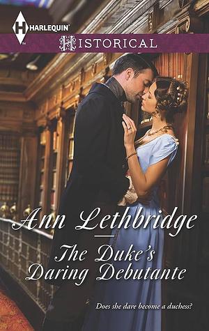The Duke's Daring Debutante: A Regency Historical Romance by Ann Lethbridge, Ann Lethbridge