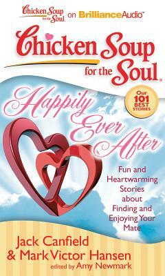 Chicken Soup for the Soul: Happily Ever After: 101 Fun and Heartwarming Stories about Finding and Enjoying Your Mate by Jack Canfield, Mark Victor Hansen