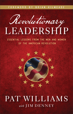 Revolutionary Leadership: Essential Lessons from the Men and Women of the American Revolution by Pat Williams, Jim Denney