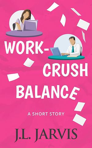 Work-Crush Balance by J.L. Jarvis