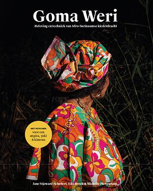 Goma Weri : techniek en beleving van Afro-Surinaamse klederdracht by Ella Broek, Michelle Piergoelam, Jane Stjeward-Schubert