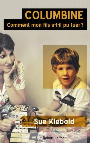 Columbine : Comment mon fils a-t-il pu tuer? by Sue Klebold
