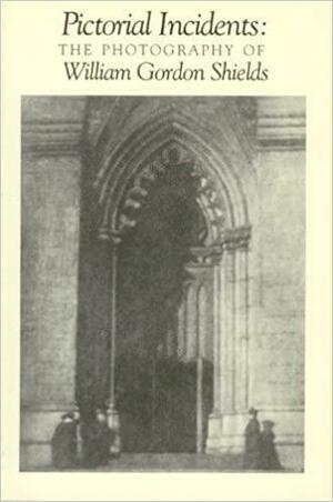 Pictorial Incidents: The Photography of William Gordon Shields by Agnes Etherington Art Centre, William Gordon Shields, Michael Bell