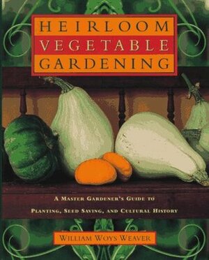 American Heirloom Vegetables: A Master Gardener's Guide to Planting, Seed-Saving, and Cultural History by William Woys Weaver