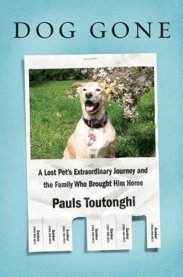 Dog Gone: A Lost Pet's Extraordinary Journey and the Family Who Brought Him Home by Pauls Toutonghi