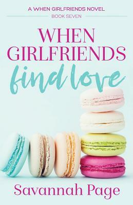 When Girlfriends Find Love by Savannah Page