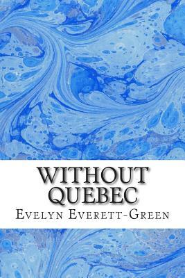 Without Quebec: (Evelyn Everett-Green Classics Collection) by Evelyn Everett-Green