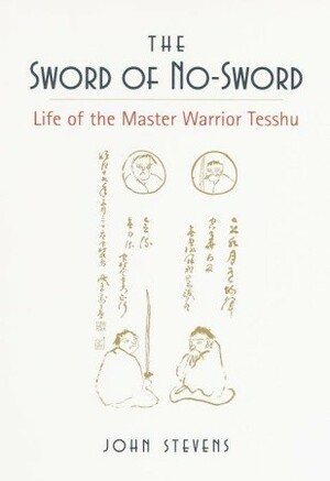 The Sword of No-Sword: Life of the Master Warrior Tesshu by John Stevens