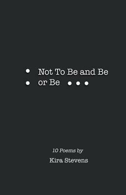 Not To Be and Be or Be by Kira Stevens