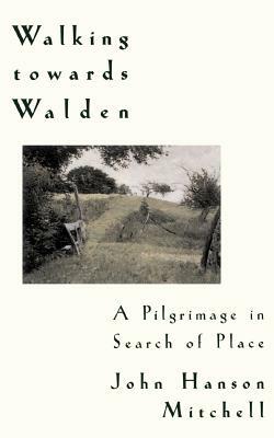 Walking Towards Walden: A Pilgrimage in Search of Place by John H. Mitchell
