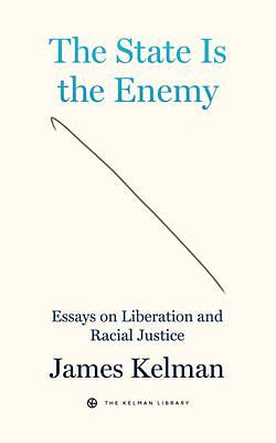 The State Is Your Enemy: Essays on Kurdish Liberation and Racial Justice by James Kelman