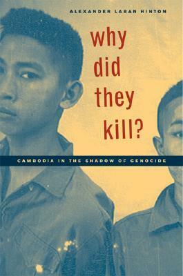 Why Did They Kill?: Cambodia in the Shadow of Genocide by Robert Jay Lifton, Alexander Laban Hinton