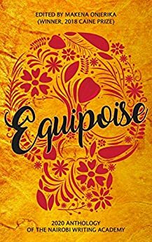 Equipoise: 2020 Anthology of the Nairobi Writing Academy by Makena Onjerika