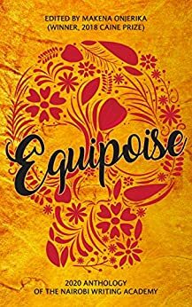 Equipoise: 2020 Anthology of the Nairobi Writing Academy by Makena Onjerika