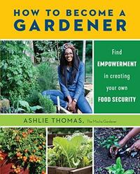 How to Become a Gardener by Ashlie Thomas