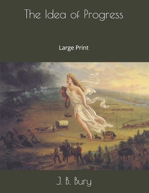 The Idea of Progress: Large Print by J. B. Bury
