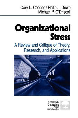 Organizational Stress: A Review and Critique of Theory, Research, and Applications by Philip J. Dewe, Michael P. O'Driscoll, Cary L. Cooper