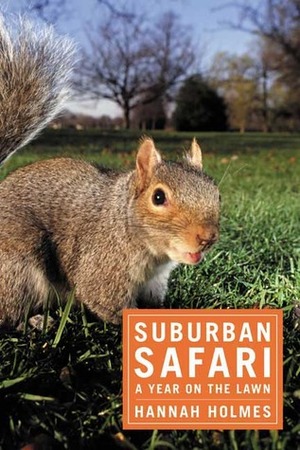 Suburban Safari: A Year on the Lawn by Hannah Holmes