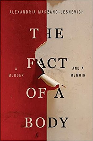 The Fact of a Body: A Murder and a Memoir by Alexandria Marzano-Lesnevich