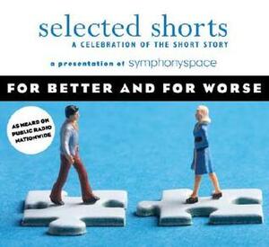 Selected Shorts: For Better and For Worse by Harold Gould, Joanna Gleason, Keir Dullea, Ursula K. Le Guin, Joanne Woodward, Ethan Canin, Karen E. Bender, Jocelyn Sharlet, Robert Sean Leonard, Shahrnush Parsipur, Symphony Space, Luis Alberto Urrea, Kamran Talattof, Sherman Alexie