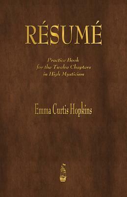 Resume: Practice Book for the Twelve Chapters in High Mysticism by Emma Curtis Hopkins