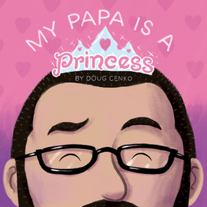 My Papa is a Princess by Doug Cenko