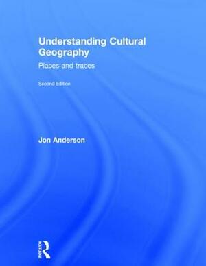 Understanding Cultural Geography: Places and Traces by Jon Anderson