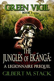 The Jungles of Ekanga: A Legionnaire Prequel by Gilbert M. Stack