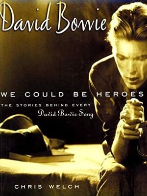 David Bowie: We Could Be Heroes: The Stories Behind Every David Bowie Song by Chris Welch
