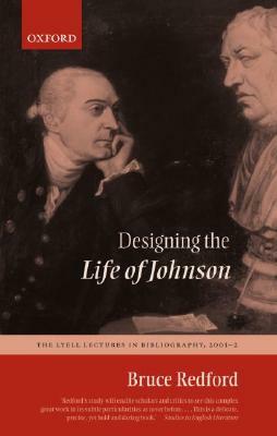 Designing the Life of Johnson: The Lyell Lectures, 2001-2 by Bruce Redford