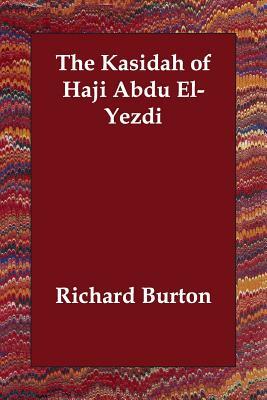 The Kasidah of Haji Abdu El-Yezdi by Richard Francis Burton