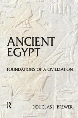 Ancient Egypt: Foundations of a Civilization by Douglas J. Brewer