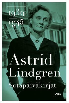 Sotapäiväkirjat 1939-1945 by Astrid Lindgren