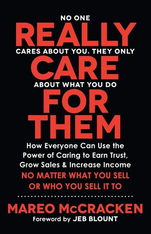 Really Care for Them: How Everyone Can Use the Power of Caring to Earn Trust, Grow Sales, and Increase Income. No Matter What You Sell or Who You Sell Itto by Mareo McCracken