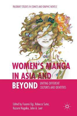 Women's Manga in Asia and Beyond: Uniting Different Cultures and Identities by Fusami Ogi, John a Lent, Kazumi Nagaike, Rebecca Suter