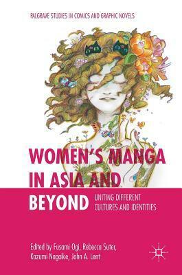 Women's Manga in Asia and Beyond: Uniting Different Cultures and Identities by John a Lent, Fusami Ogi, Kazumi Nagaike, Rebecca Suter