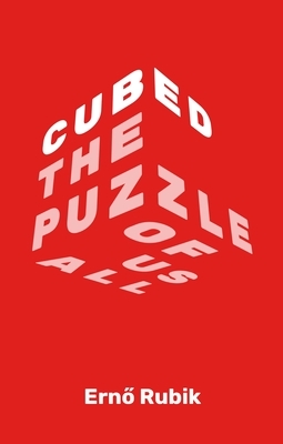 Cubed: The Puzzle of Us All by Ernö Rubik