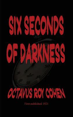 Six Seconds of Darkness by Octavus Roy Cohen