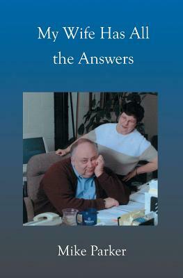 My Wife Has All the Answers by Mike Parker