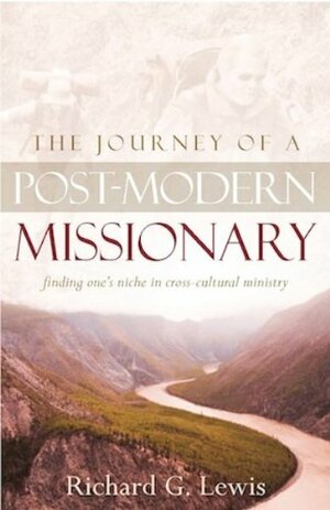 The Journey of a Post Modern Missionary: finding one's niche in cross-cultural ministry by Richard G. Lewis