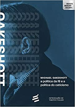 A política da fé e a política do ceticismo by Michael Oakeshott