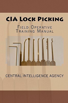 CIA Lock Picking: Field Operative Training Manual by Central Intelligence Agency