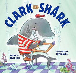 Clark the Shark by Bruce Hale